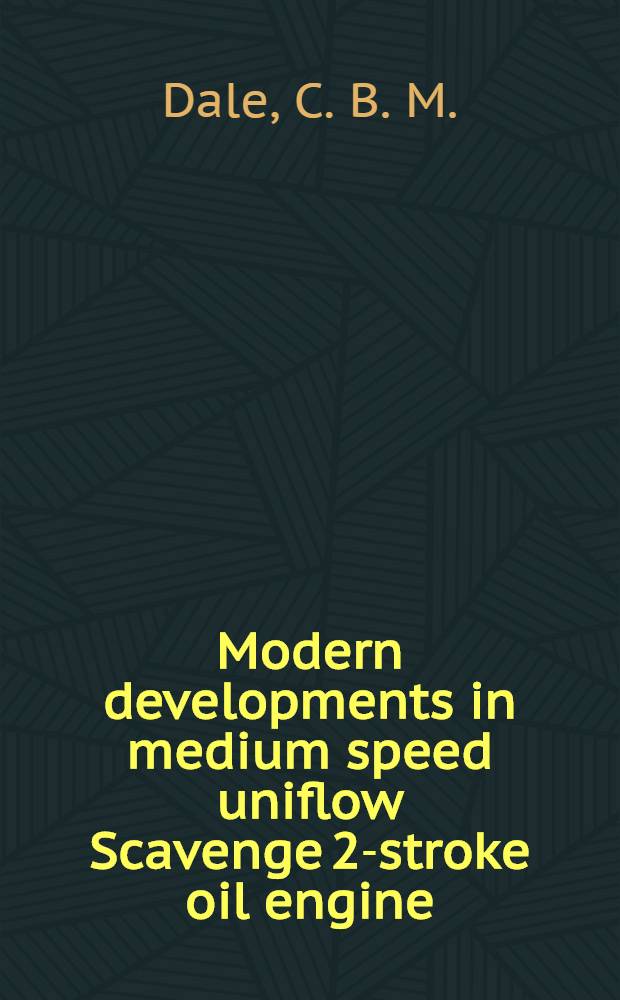 Modern developments in medium speed uniflow Scavenge 2-stroke oil engine : A paper read before a general meeting of the Association ... on Thursday, 2th January 1949
