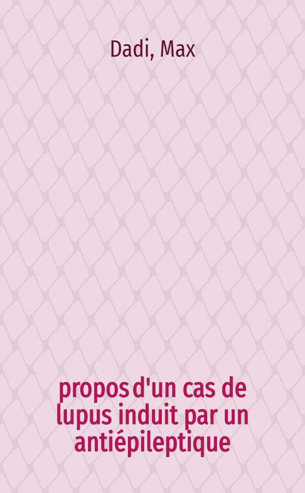 À propos d'un cas de lupus induit par un antiépileptique : Thèse ..