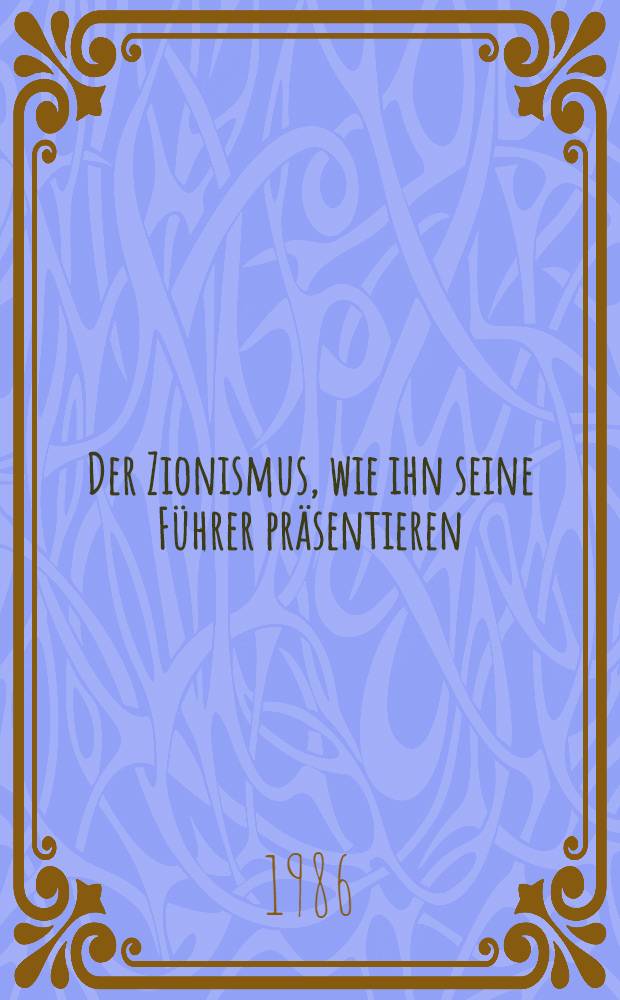 Der Zionismus, wie ihn seine Führer präsentieren