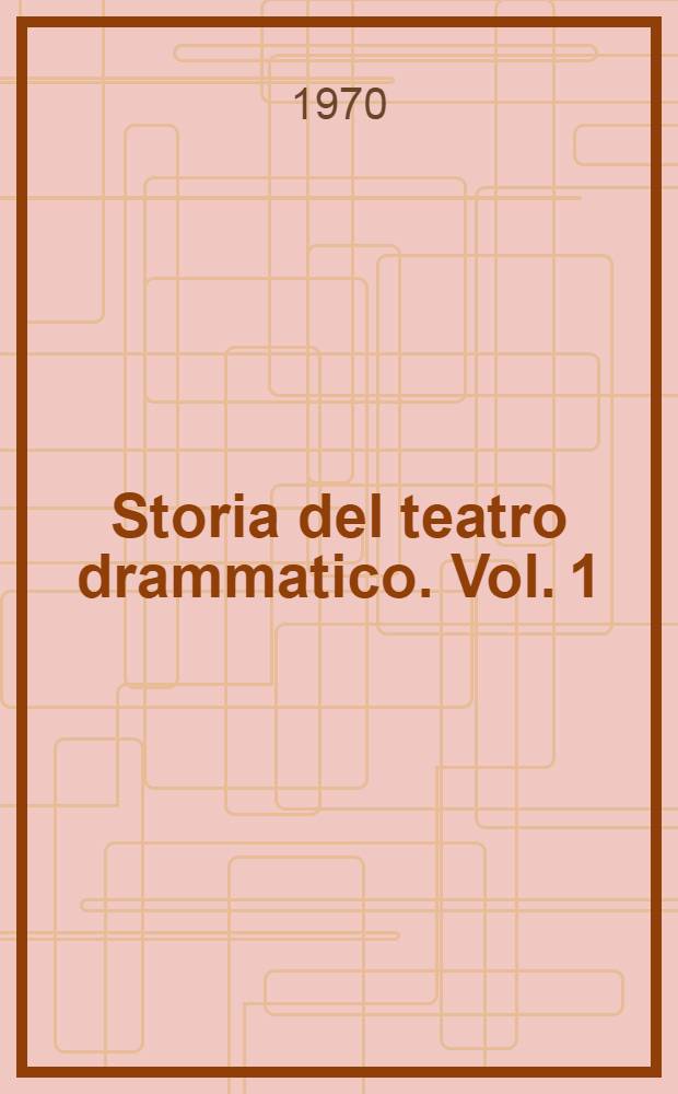 Storia del teatro drammatico. Vol. 1 : [Grecia e Roma ; Medioevo ; Del Rinascimento al Romanticismo]