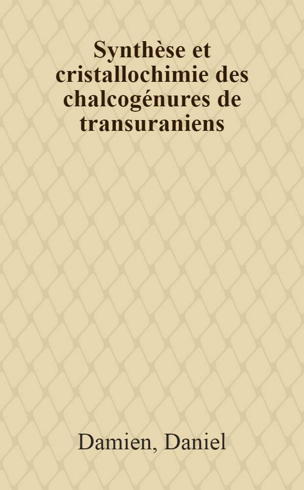 Synth&egrave;se et cristallochimie des chalcog&eacute;nures de transuraniens : Contribution &agrave; l'&eacute;tude de la localisation des &eacute;lectrons 5 f. : Th&egrave;se pr&eacute;s. &agrave; l'Univ. de Clermont-Ferrand II