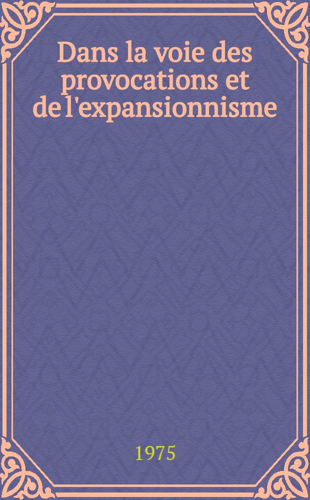 Dans la voie des provocations et de l'expansionnisme : Recueil de documents et d'articles publiés par la presse soviétique sur la politique annexionniste et les prétentions territoriales de la Chine à l'égard des pays limitrophes