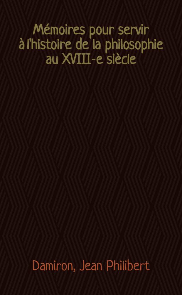 Mémoires pour servir à l'histoire de la philosophie au XVIII-e siècle