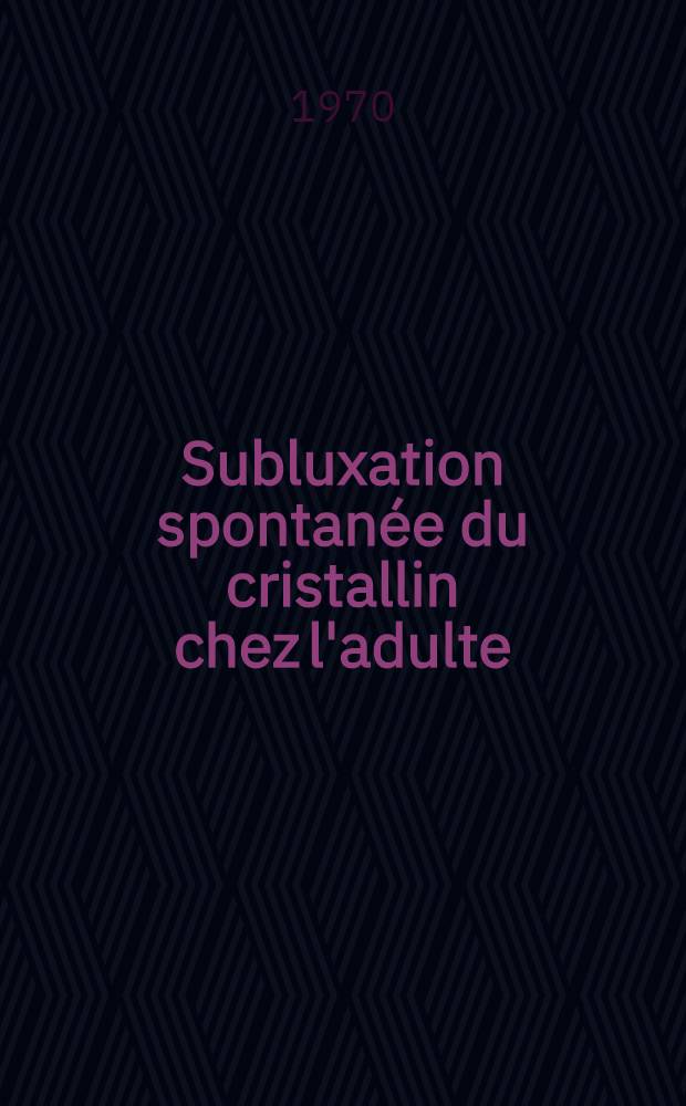 Subluxation spontanée du cristallin chez l'adulte : Thèse ..