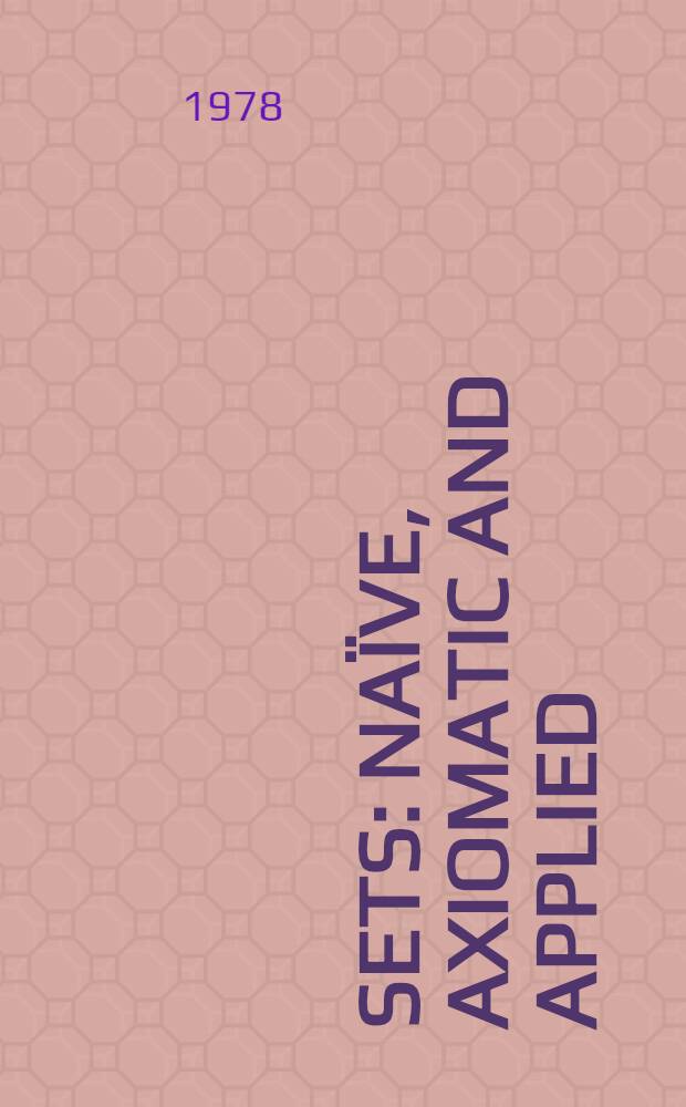 Sets: naïve, axiomatic and applied : A basic compendium with exercises for use in set theory for non logicians, working a. teaching mathematicians a. students