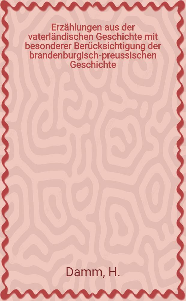 Erzählungen aus der vaterländischen Geschichte mit besonderer Berücksichtigung der brandenburgisch-preussischen Geschichte
