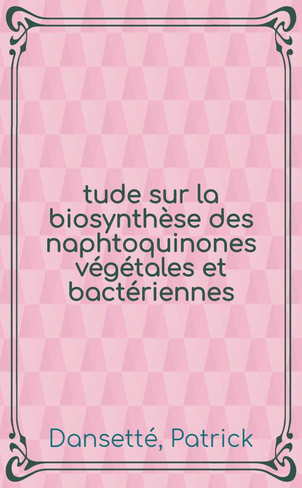 Étude sur la biosynthèse des naphtoquinones végétales et bactériennes : Thèse prés. à l'Univ. de Paris-Sud ..