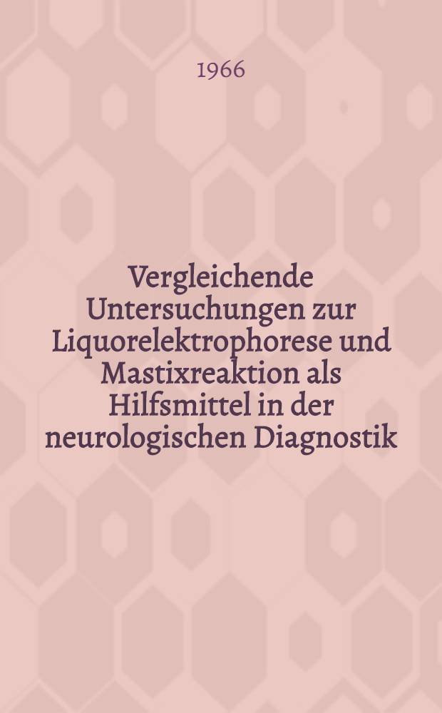 Vergleichende Untersuchungen zur Liquorelektrophorese und Mastixreaktion als Hilfsmittel in der neurologischen Diagnostik : Inaug.-Diss. ... der ... Med. Fakultät der ... Univ. Mainz