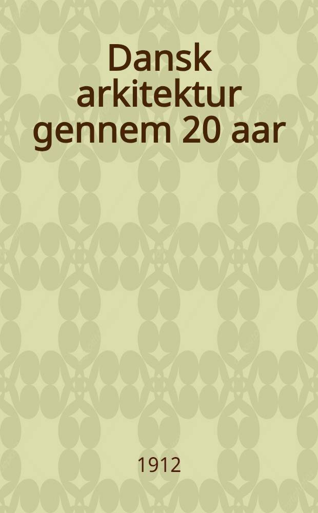 Dansk arkitektur gennem 20 aar : 1892-1912