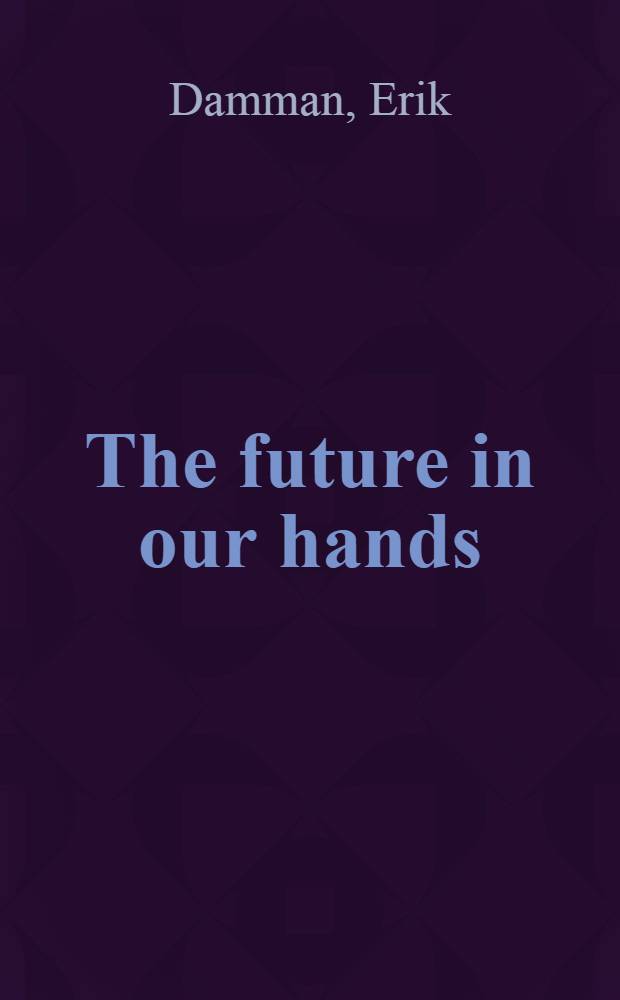 The future in our hands : What we can all do towards the shaping of a better world