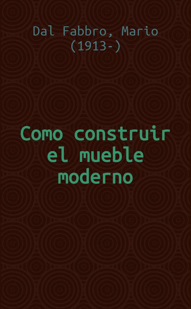 Como construir el mueble moderno : 53 modelos con planos y despieces