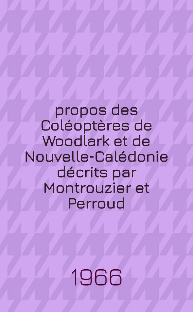 À propos des Coléoptères de Woodlark et de Nouvelle-Calédonie décrits par Montrouzier et Perroud (1855-1864)