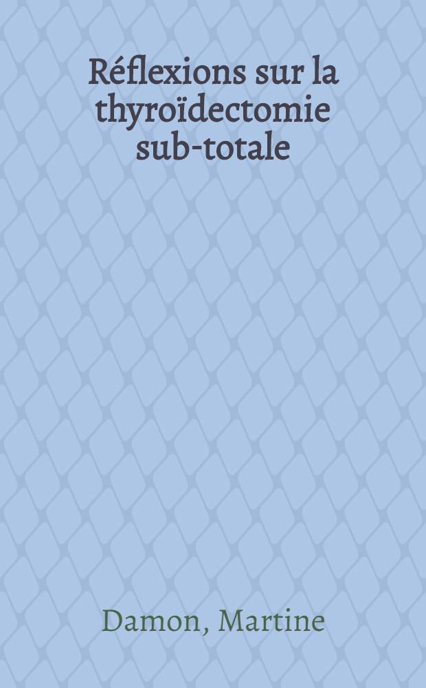 Réflexions sur la thyroïdectomie sub-totale : À propos de 609 intervations : Thèse