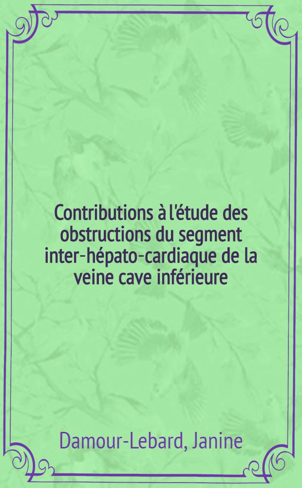 Contributions à l'étude des obstructions du segment inter-hépato-cardiaque de la veine cave inférieure : Thèse ..