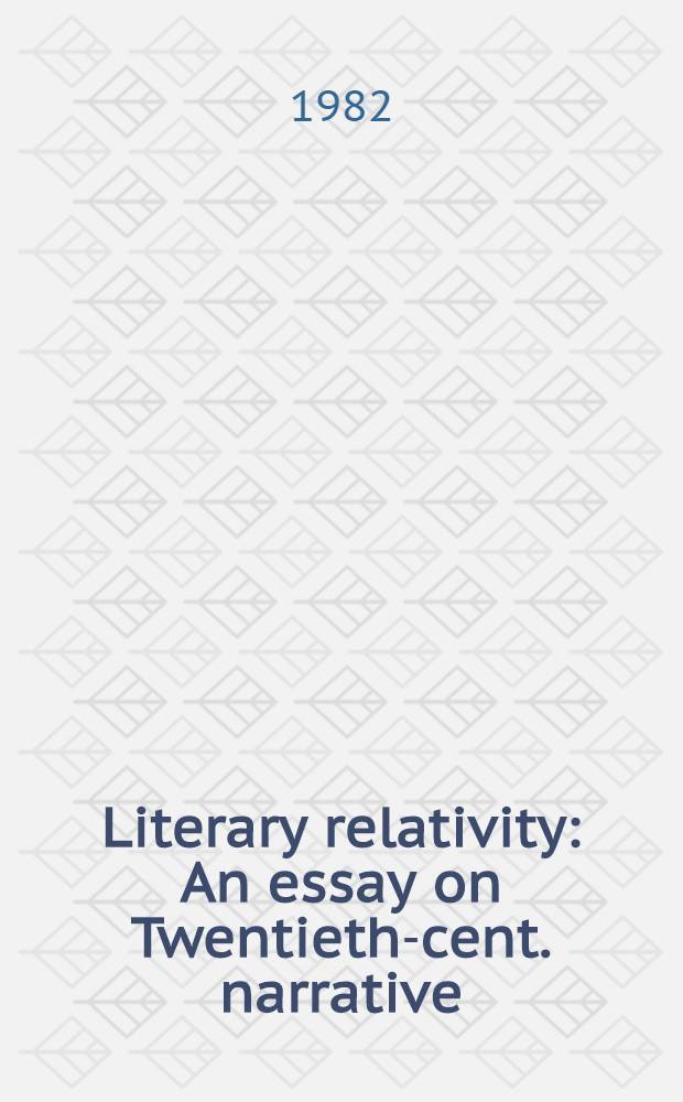 Literary relativity : An essay on Twentieth-cent. narrative