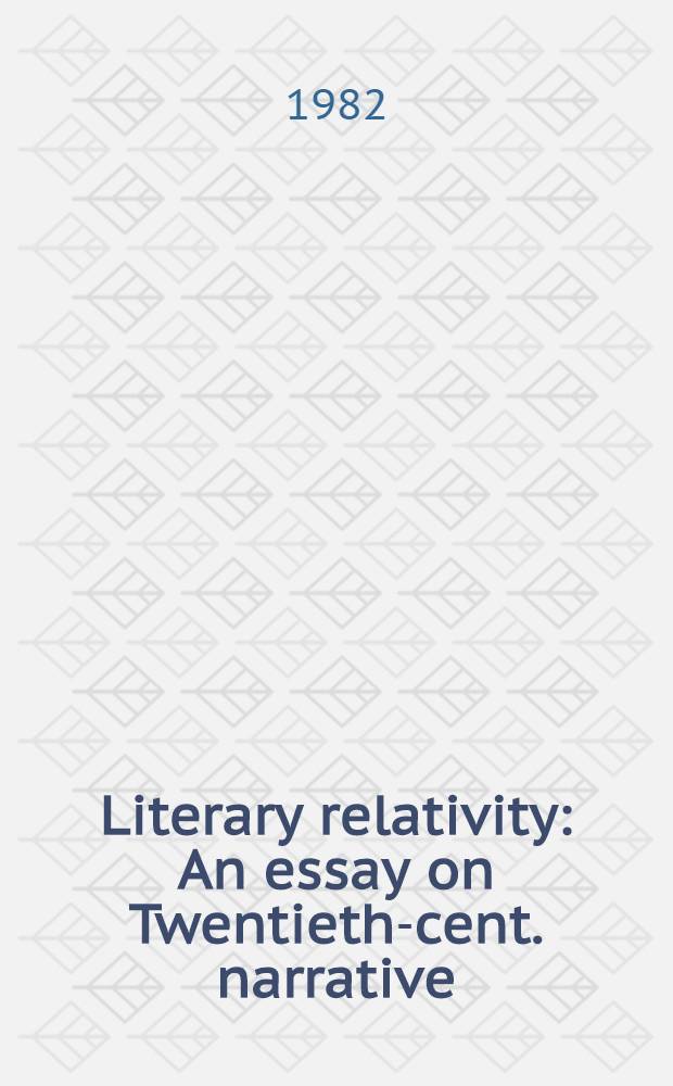 Literary relativity : An essay on Twentieth-cent. narrative