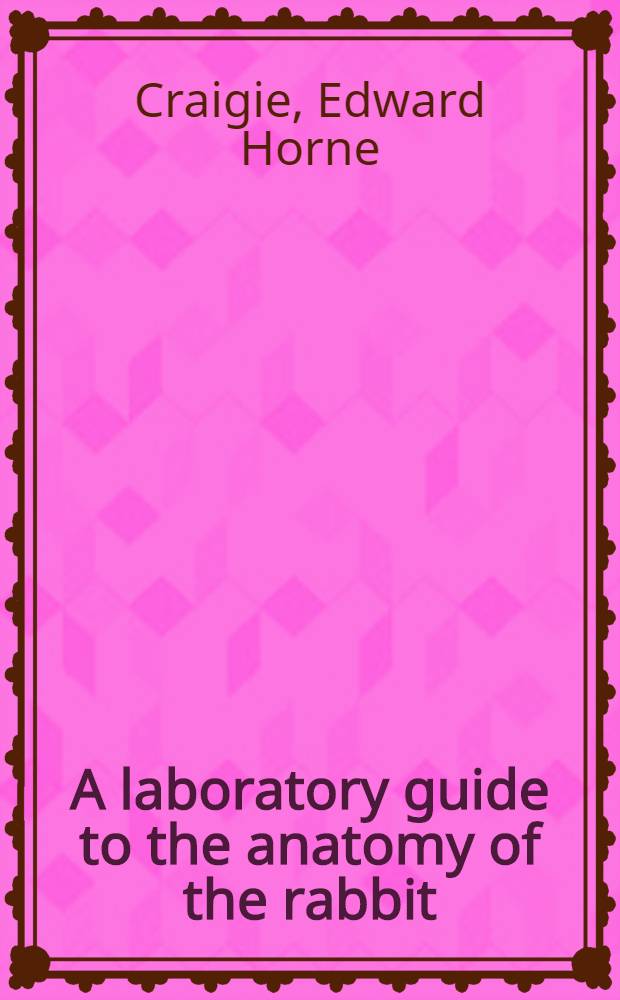 A laboratory guide to the anatomy of the rabbit