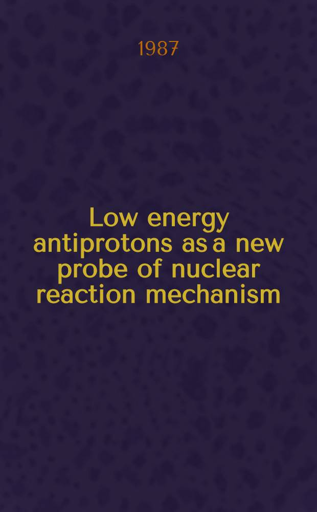 Low energy antiprotons as a new probe of nuclear reaction mechanism : (Invited talk at the XI Intern. conf. on particles a. nuclei, Kyoto, Apr. 20-24, 1987)