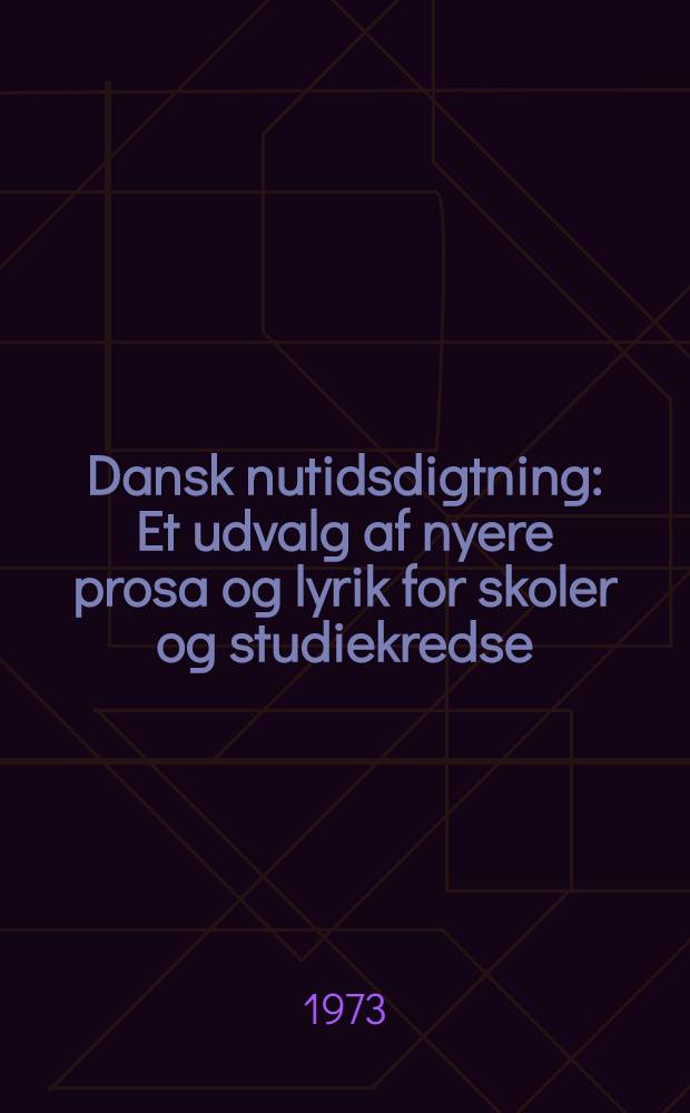 Dansk nutidsdigtning : Et udvalg af nyere prosa og lyrik for skoler og studiekredse