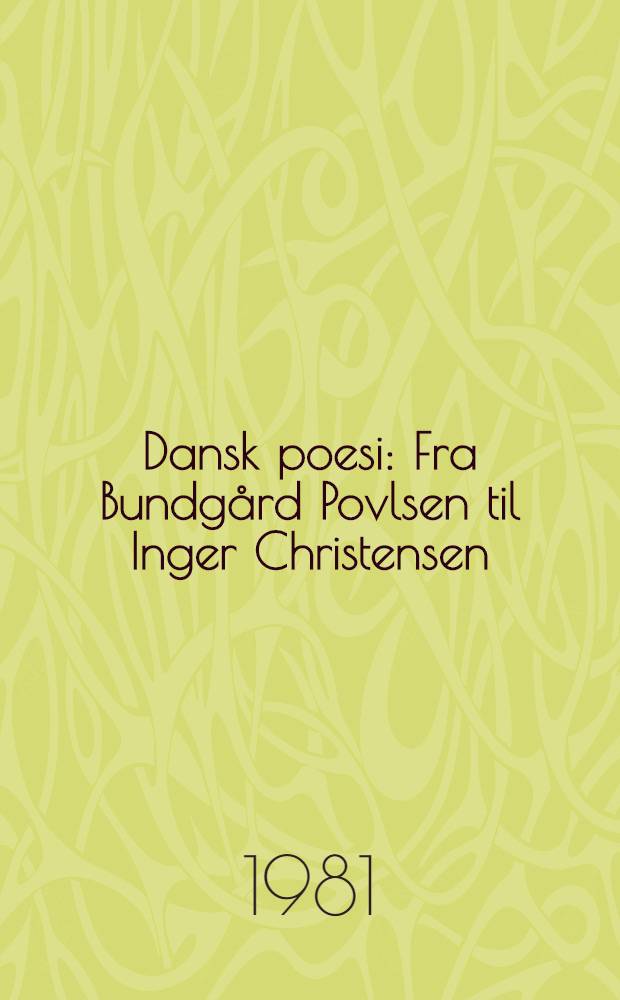 Dansk poesi : Fra Bundgård Povlsen til Inger Christensen