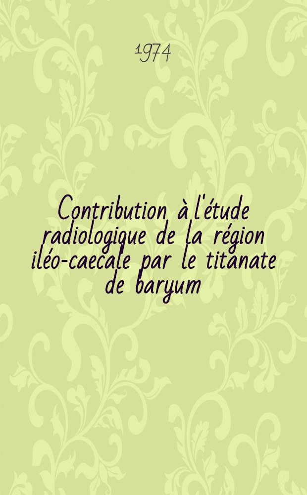 Contribution à l'étude radiologique de la région iléo-caecale par le titanate de baryum : Thèse ..
