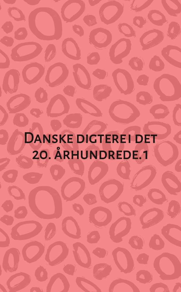 Danske digtere i det 20. århundrede. 1 : Fra Johs. V. Jensen til Martin Andersen Nexø