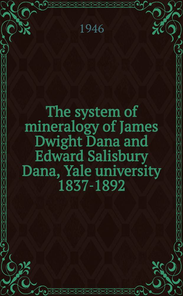 The system of mineralogy of James Dwight Dana and Edward Salisbury Dana, Yale university 1837-1892