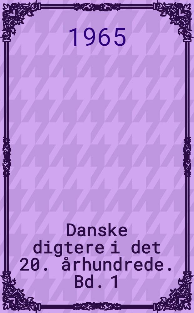 Danske digtere i det 20. &aring;rhundrede. Bd. 1 : Tiden fra Johannes V. Jensen til f&oslash;rste verdenskrig
