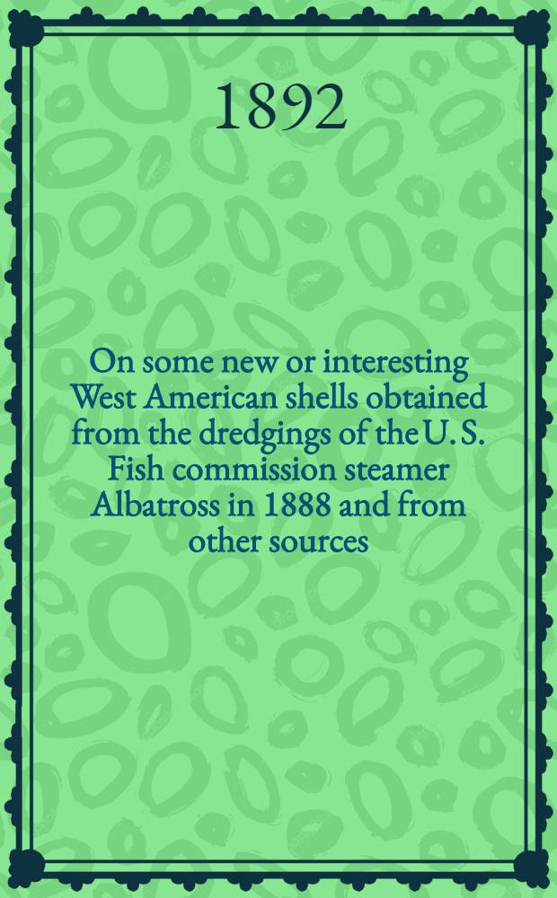 [On some new or interesting West American shells obtained from the dredgings of the U. S. Fish commission steamer Albatross in 1888 and from other sources
