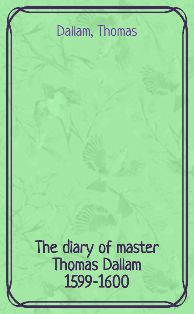 The diary of master Thomas Dallam 1599-1600