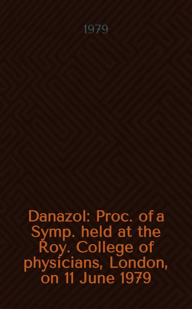 Danazol : Proc. of a Symp. held at the Roy. College of physicians, London, on 11 June 1979