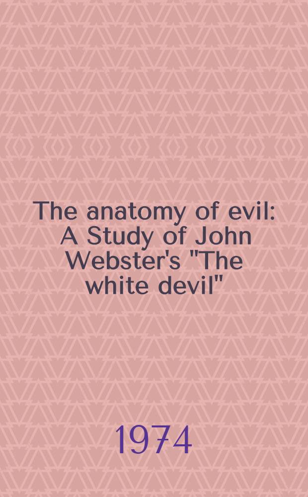 The anatomy of evil : A Study of John Webster's "The white devil" : Diss.