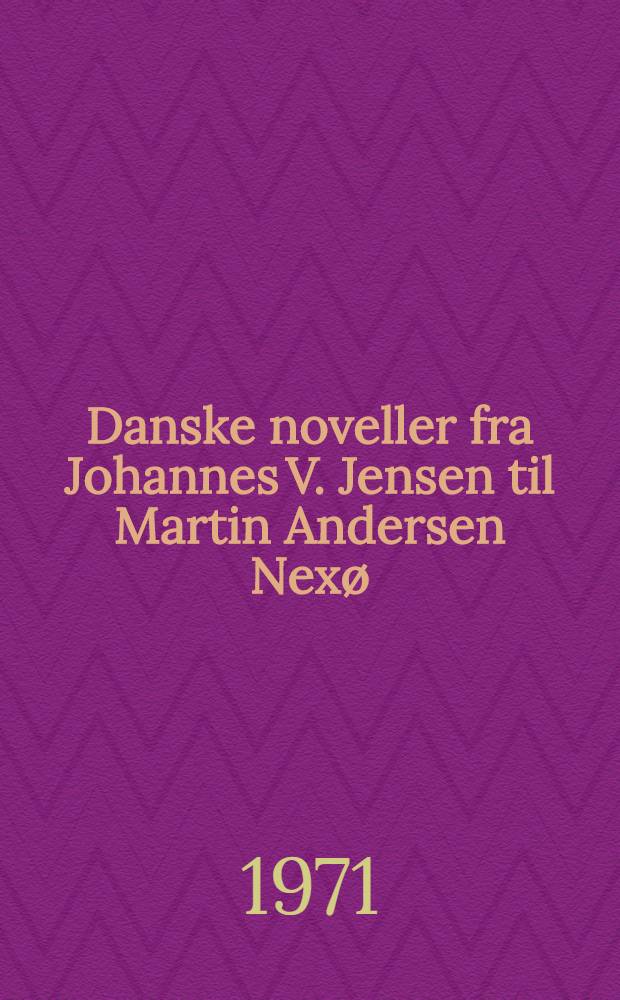 Danske noveller fra Johannes V. Jensen til Martin Andersen Nexø : En antologi