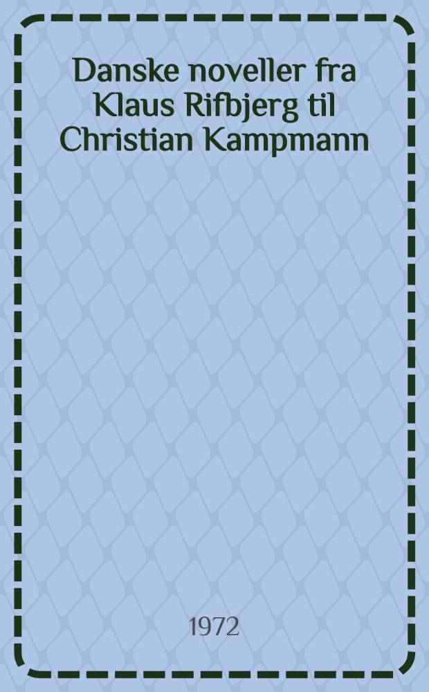 Danske noveller fra Klaus Rifbjerg til Christian Kampmann : En antologi