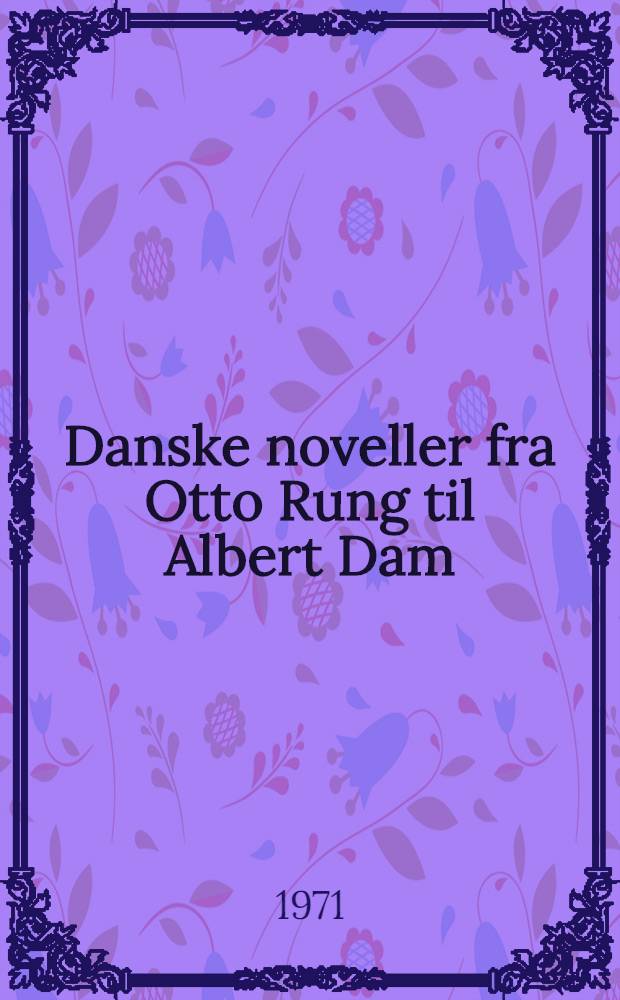 Danske noveller fra Otto Rung til Albert Dam : En antologi