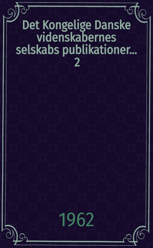 Det Kongelige Danske videnskabernes selskabs publikationer ... [2] : Det Kongelige Danske videnskabernes selskabs publikationer 1957/1962