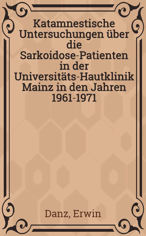 Katamnestische Untersuchungen &uuml;ber die Sarkoidose-Patienten in der Universit&auml;ts-Hautklinik Mainz in den Jahren 1961-1971 : Inaug.-Diss. ... der ... Med. Fak. der ... Univ. Mainz