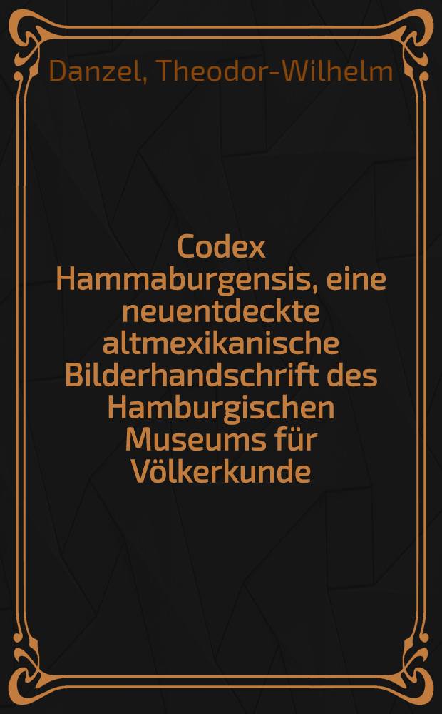 Codex Hammaburgensis, eine neuentdeckte altmexikanische Bilderhandschrift des Hamburgischen Museums für Völkerkunde