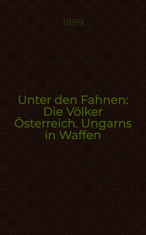 Unter den Fahnen : Die Völker Österreich. Ungarns in Waffen : Mit 11 taf. in Farbendruck und 138 textabb. nach Originalzeichnungen von Felician Freiherrn von Myrbach