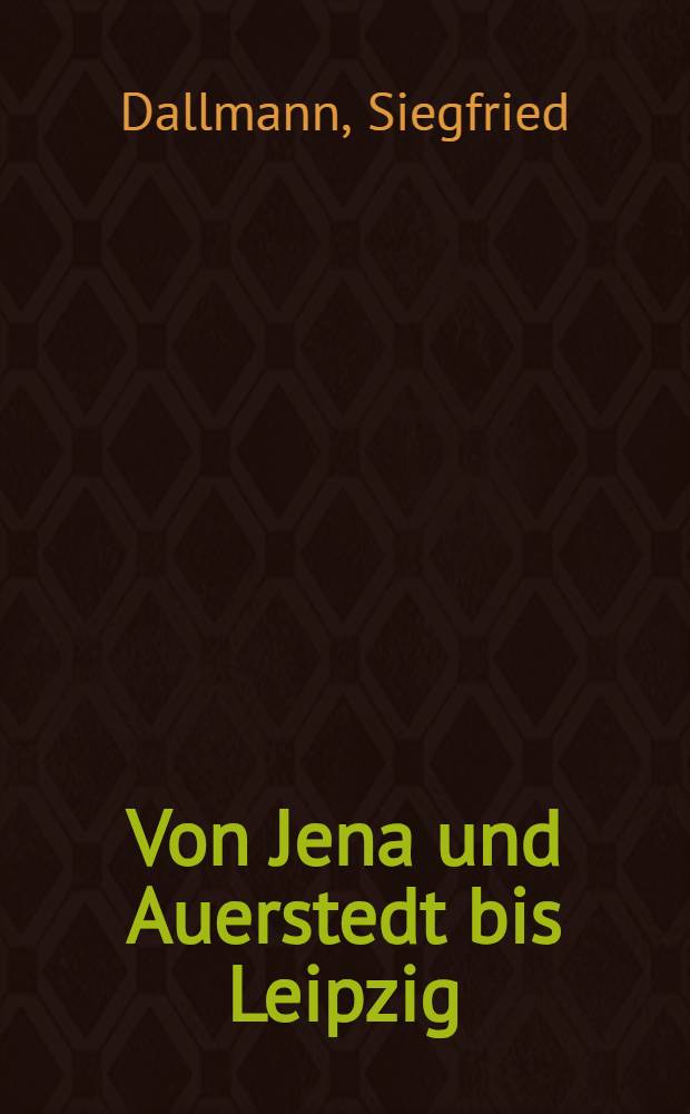 Von Jena und Auerstedt bis Leipzig (1806-1813) : Vortrag, gehalten im Haus der Kultur der Sowjetunion, Berlin