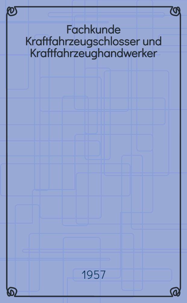 Fachkunde Kraftfahrzeugschlosser und Kraftfahrzeughandwerker : Nach den Ausbildungsunterlagen f&uuml;r die volkseigene und private Wirtschaft. bearb