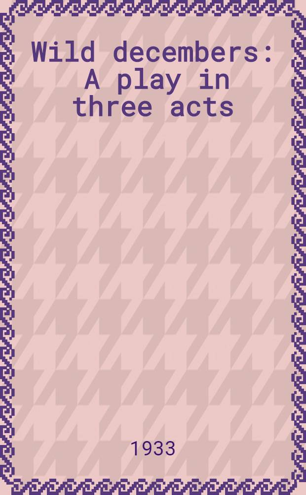 Wild decembers : A play in three acts