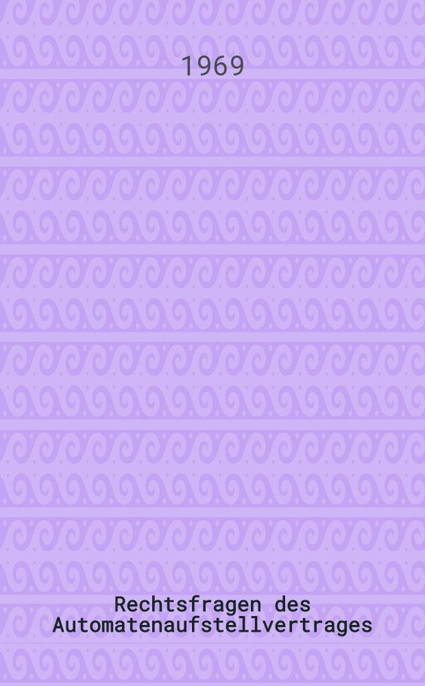 Rechtsfragen des Automatenaufstellvertrages : Inaug.-Diss. ... einer ... Rechtswissenschaftlichen Fakultät der Univ. zu Köln