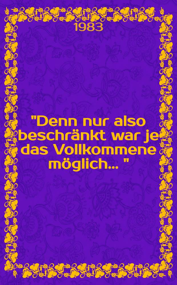 "Denn nur also beschr&auml;nkt war je das Vollkommene m&ouml;glich ..." : Eine wissenschaftstheoretische Interpretation von Goethes Gedicht "Metamorphose der Tiere"