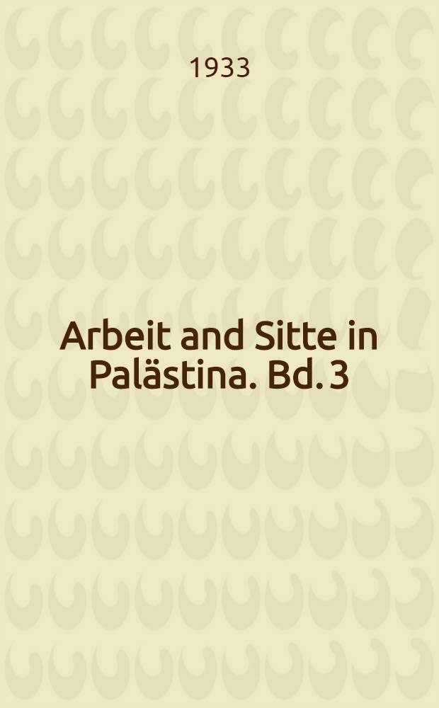 Arbeit and Sitte in Palästina. Bd. 3 : Von der Ernte zum Mehl