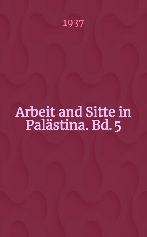 Arbeit and Sitte in Palästina. Bd. 5 : Webstoff, Spinnen, Weben, Kleidung