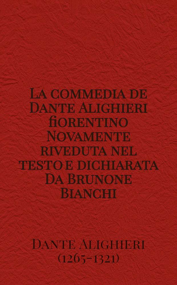 La commedia de Dante Alighieri fiorentino Novamente riveduta nel testo e dichiarata Da Brunone Bianchi