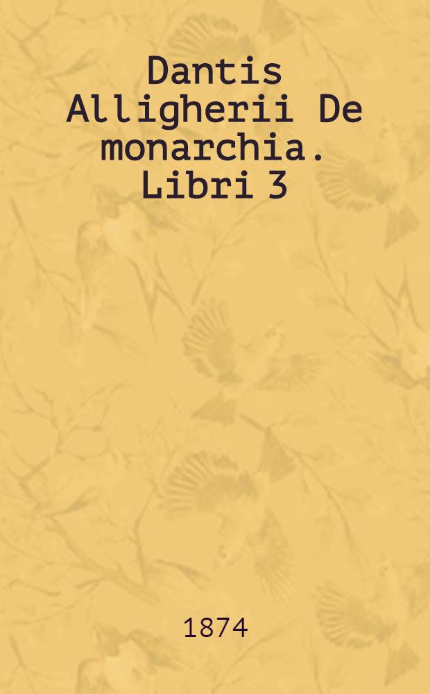 Dantis Alligherii De monarchia. Libri 3