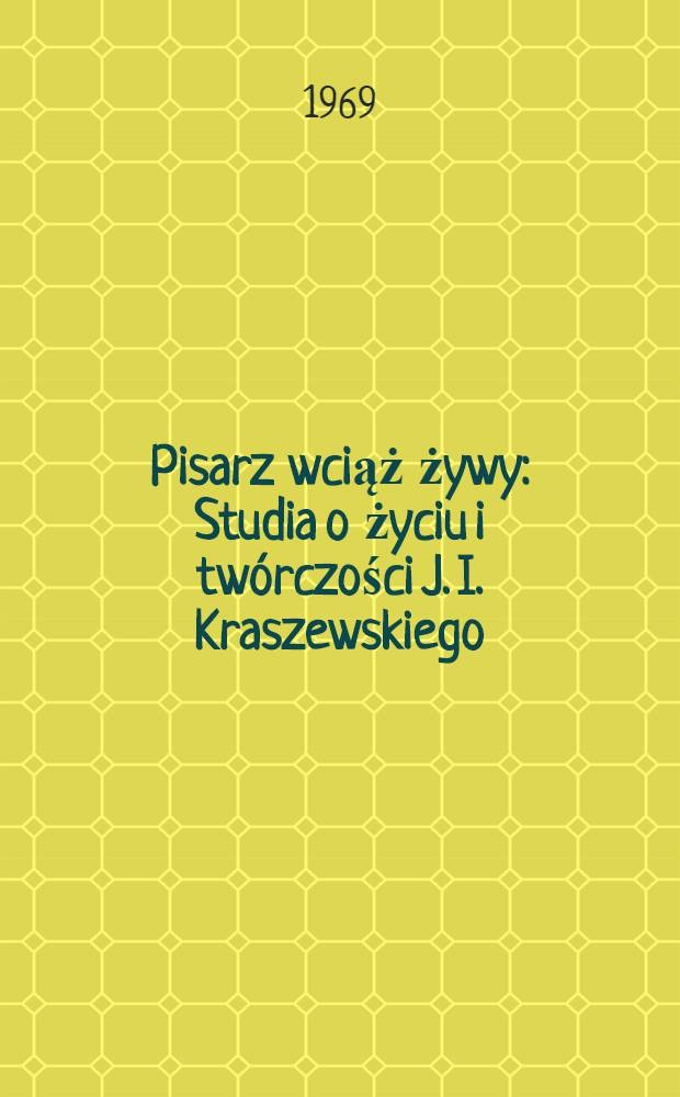 Pisarz wciąż żywy : Studia o życiu i twórczości J. I. Kraszewskiego