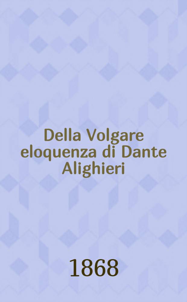 Della Volgare eloquenza di Dante Alighieri